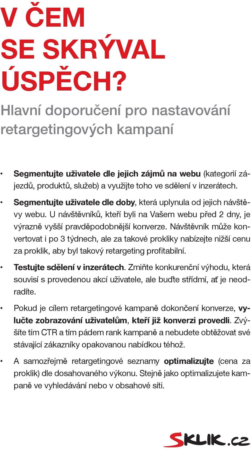 Segmentujte uživatele dle doby, která uplynula od jejich návštěvy webu. U návštěvníků, kteří byli na Vašem webu před 2 dny, je výrazně vyšší pravděpodobnější konverze.