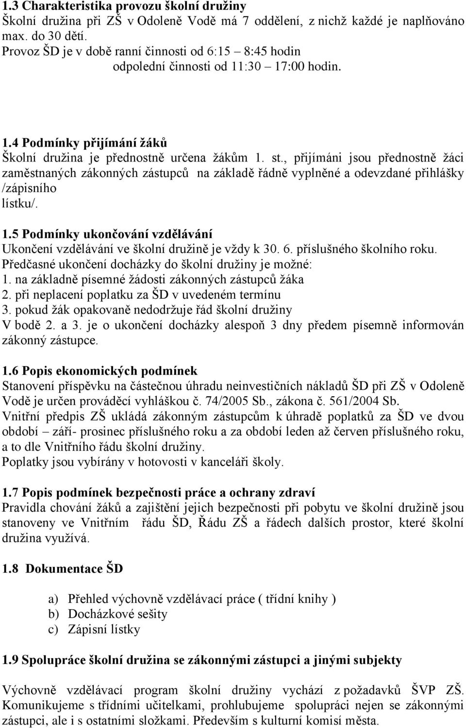 , přijímáni jsou přednostně žáci zaměstnaných zákonných zástupců na základě řádně vyplněné a odevzdané přihlášky /zápisního lístku/. 1.