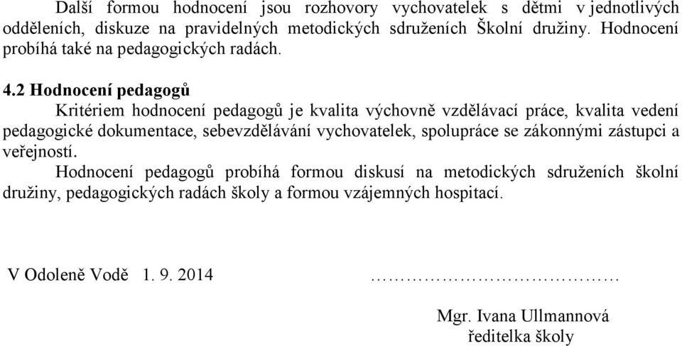 2 Hodnocení pedagogů Kritériem hodnocení pedagogů je kvalita výchovně vzdělávací práce, kvalita vedení pedagogické dokumentace, sebevzdělávání