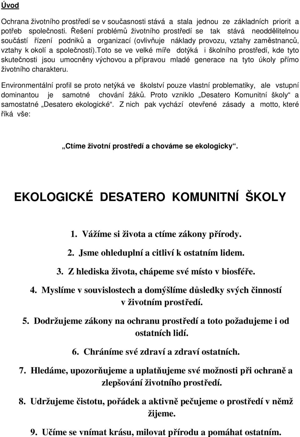 toto se ve velké míře dotýká i školního prostředí, kde tyto skutečnosti jsou umocněny výchovou a přípravou mladé generace na tyto úkoly přímo životního charakteru.