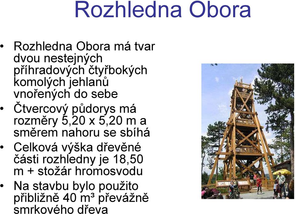 5,20 x 5,20 m a směrem nahoru se sbíhá Celková výška dřevěné části rozhledny