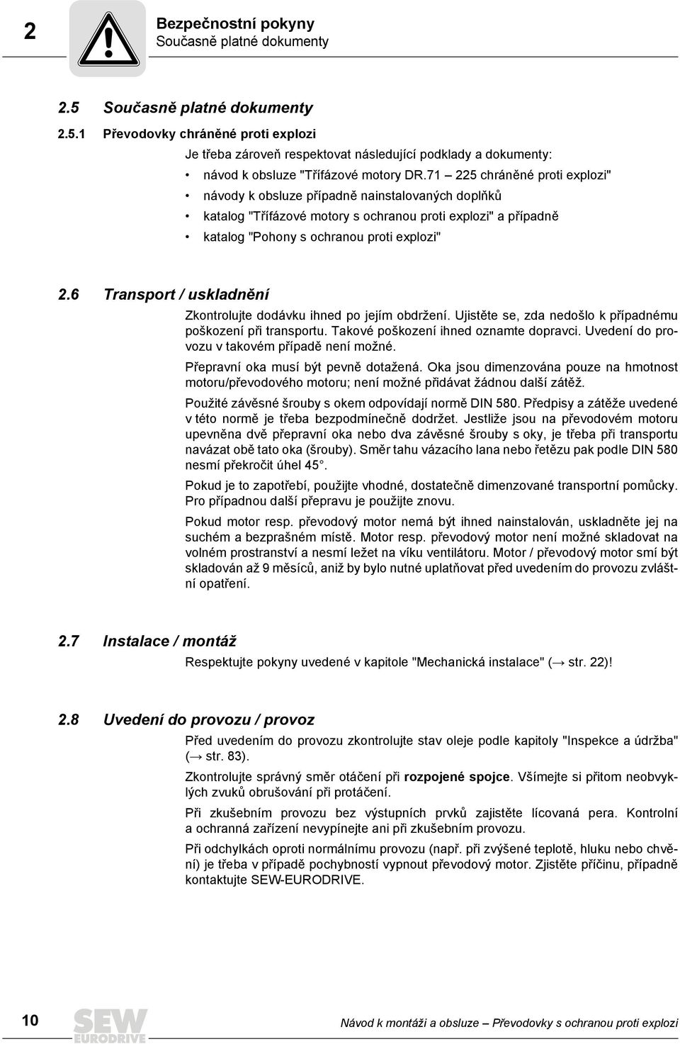 6 Transport / uskladnění Zkontrolujte dodávku ihned po jejím obdržení. Ujistěte se, zda nedošlo k případnému poškození při transportu. Takové poškození ihned oznamte dopravci.