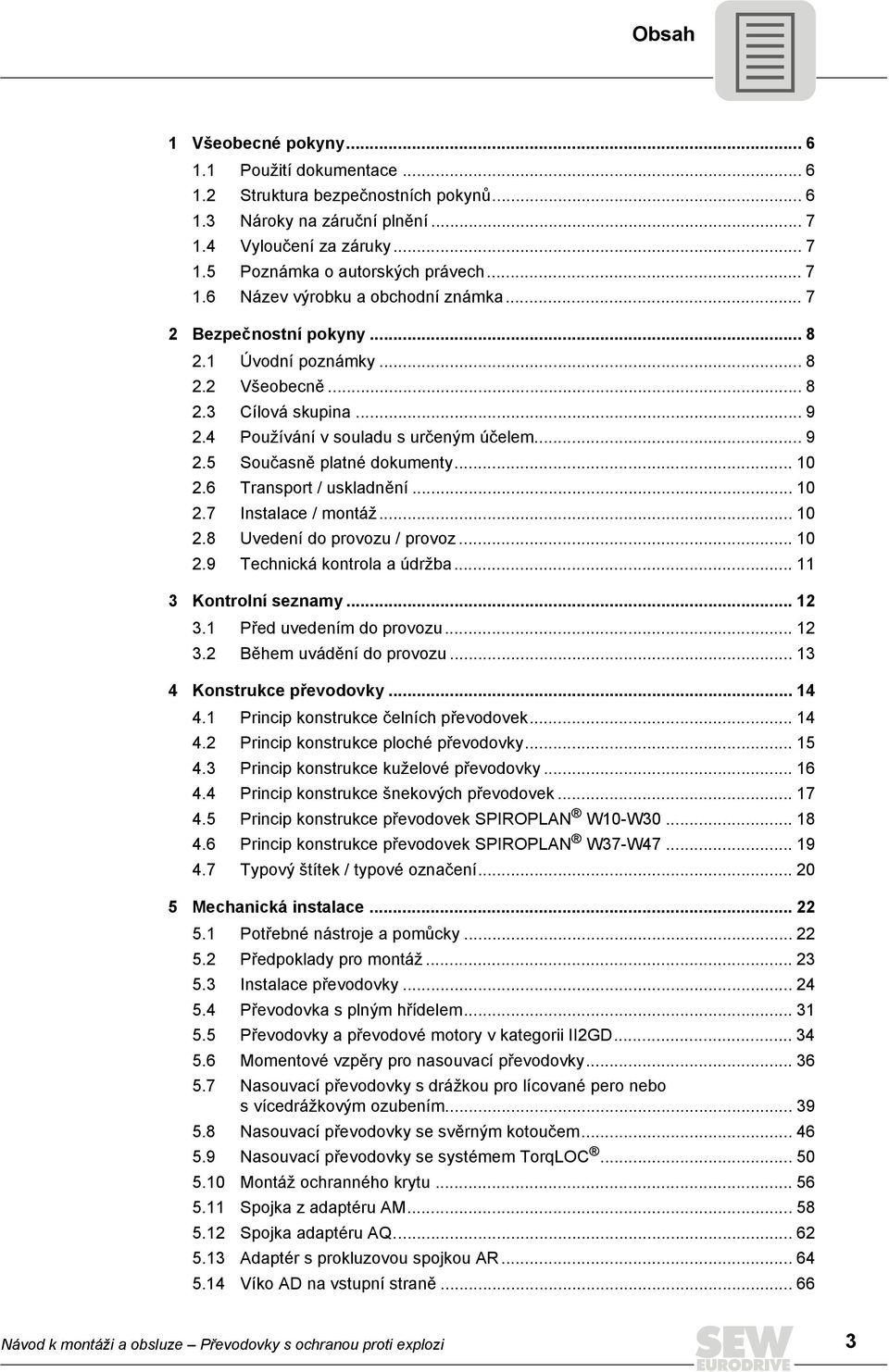 .. 10 2.6 Transport / uskladnění... 10 2.7 Instalace / montáž... 10 2.8 Uvedení do provozu / provoz... 10 2.9 Technická kontrola a údržba... 11 3 Kontrolní seznamy... 12 3.1 Před uvedením do provozu.