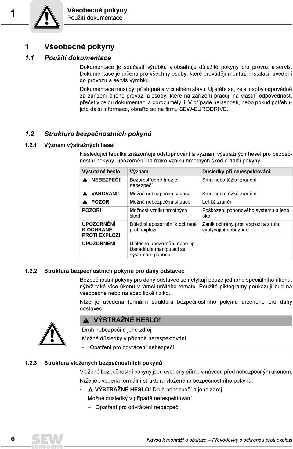 Ujistěte se, že si osoby odpovědné za zařízení a jeho provoz, a osoby, které na zařízení pracují na vlastní odpovědnost, přečetly celou dokumentaci a porozuměly jí.