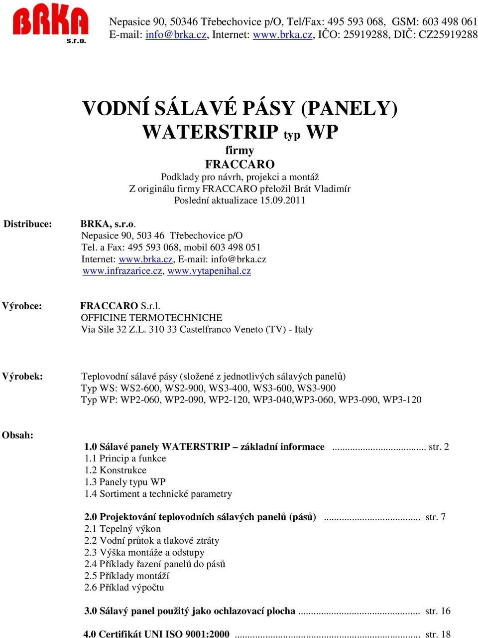 L. 310 33 Castelfranco Veneto (TV) - Italy Výrobek: Teplovodní sálavé pásy (složené z jednotlivých sálavých panelů) Typ WS: WS2-600, WS2-900, WS3-400, WS3-600, WS3-900 Typ WP: WP2-060, WP2-090,