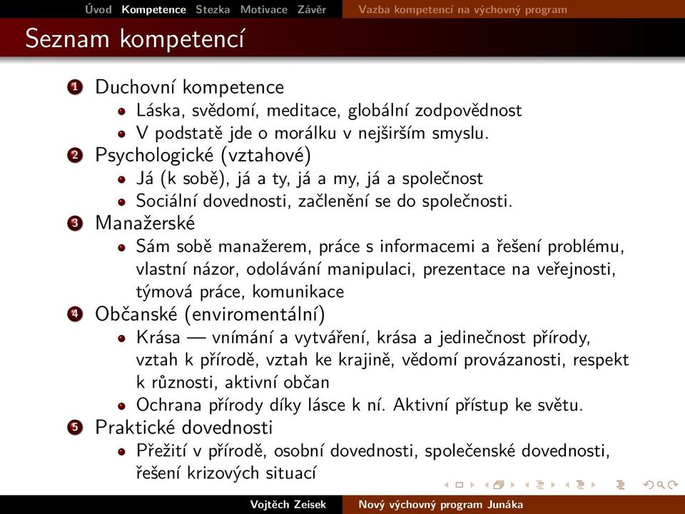 Manažerské Sám sobě manažerem, práce s informacemi a řešení problému, vlastní názor, odolávání manipulaci, prezentace na veřejnosti, týmová práce, komunikace.4.