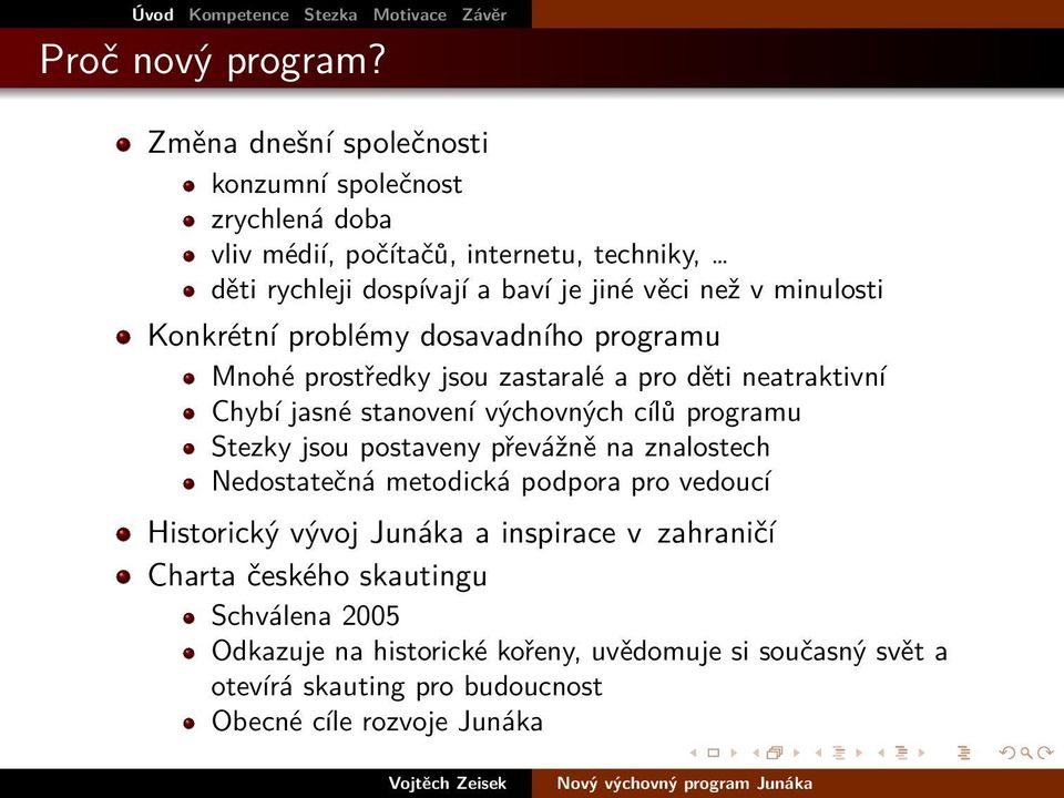 minulosti Konkrétní problémy dosavadního programu Mnohé prostředky jsou zastaralé a pro děti neatraktivní Chybí jasné stanovení výchovných cílů programu