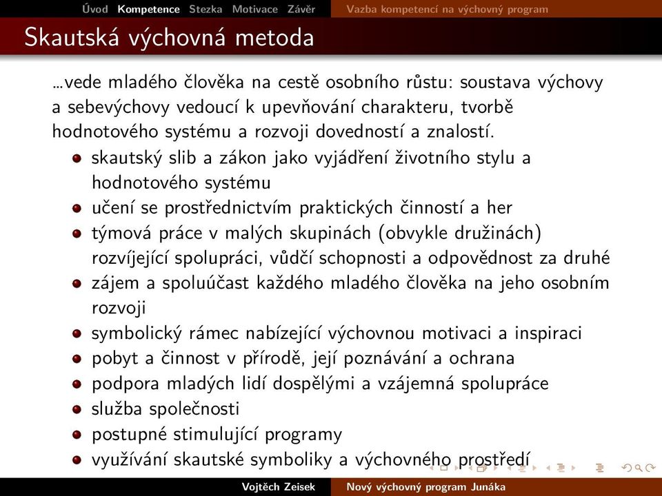 skautský slib a zákon jako vyjádření životního stylu a hodnotového systému učení se prostřednictvím praktických činností a her týmová práce v malých skupinách (obvykle družinách) rozvíjející