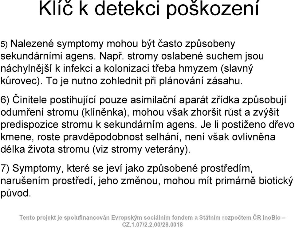 6) Činitele postihující pouze asimilační aparát zřídka způsobují odumření stromu (klíněnka), mohou však zhoršit růst a zvýšit predispozice stromu k sekundárním