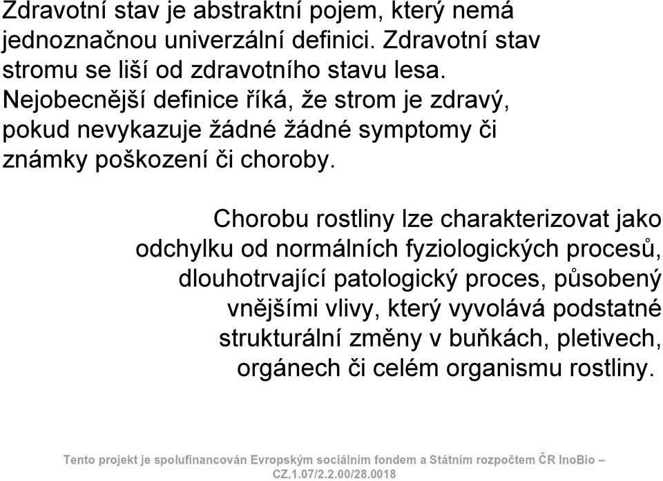 Nejobecnější definice říká, že strom je zdravý, pokud nevykazuje žádné žádné symptomy či známky poškození či choroby.