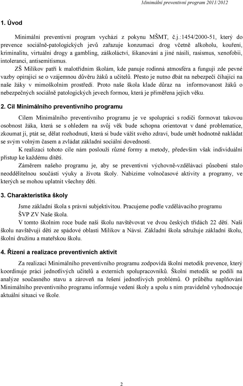 rasismus, xenofobii, intoleranci, antisemitismus. ZŠ Milíkov patří k malotřídním školám, kde panuje rodinná atmosféra a fungují zde pevné vazby opírající se o vzájemnou důvěru žáků a učitelů.