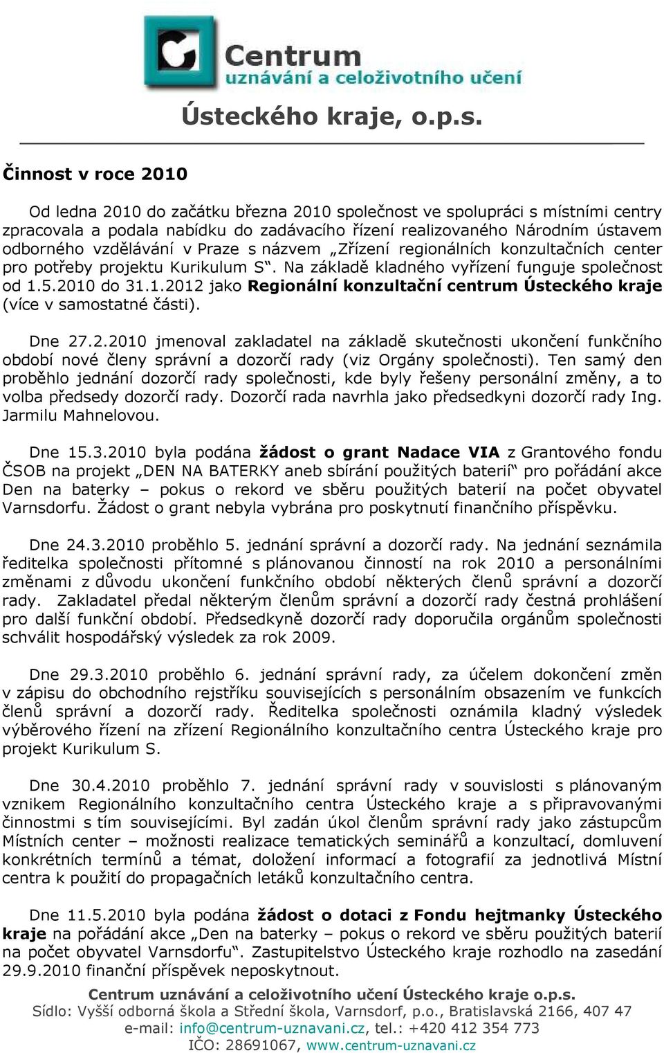 5.2010 do 31.1.2012 jako Regionální konzultační centrum Ústeckého kraje (více v samostatné části). Dne 27.2.2010 jmenoval zakladatel na základě skutečnosti ukončení funkčního období nové členy správní a dozorčí rady (viz Orgány společnosti).