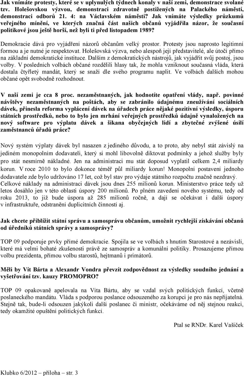Jak vnímáte výsledky průzkumů veřejného mínění, ve kterých značná část našich občanů vyjádřila názor, že současní politikové jsou ještě horší, než byli ti před listopadem 1989?