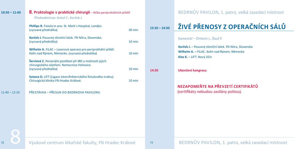 Kolín nad Rýnem, Německo. Šerclová Z. Perianální postižení při IBD a možnosti jejich chirurgického ošetření. Nemocnice Hořovice. Sotona O. LIFT (Ligace intersfinkterického fistulového traktu).