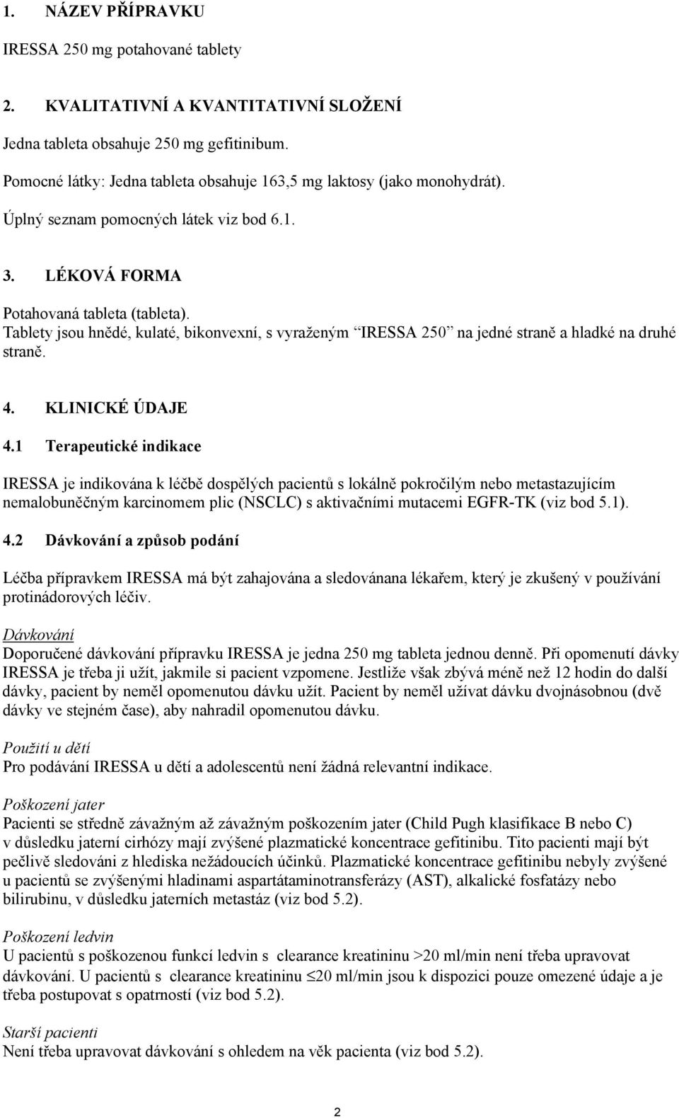 Tablety jsou hnědé, kulaté, bikonvexní, s vyraženým IRESSA 250 na jedné straně a hladké na druhé straně. 4. KLINICKÉ ÚDAJE 4.