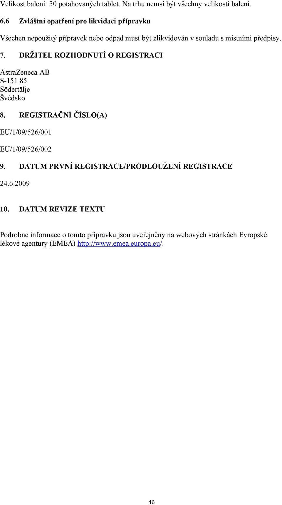 DRŽITEL ROZHODNUTÍ O REGISTRACI AstraZeneca AB S-151 85 Södertälje Švédsko 8. REGISTRAČNÍ ČÍSLO(A) EU/1/09/526/001 EU/1/09/526/002 9.