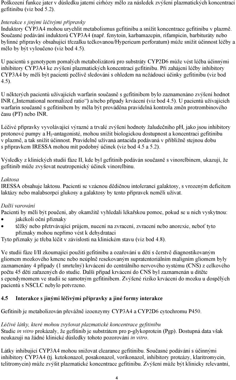 fenytoin, karbamazepin, rifampicin, barbituráty nebo bylinné přípravky obsahující třezalku tečkovanou/hypericum perforatum) může snížit účinnost léčby a mělo by být vyloučeno (viz bod 4.5).
