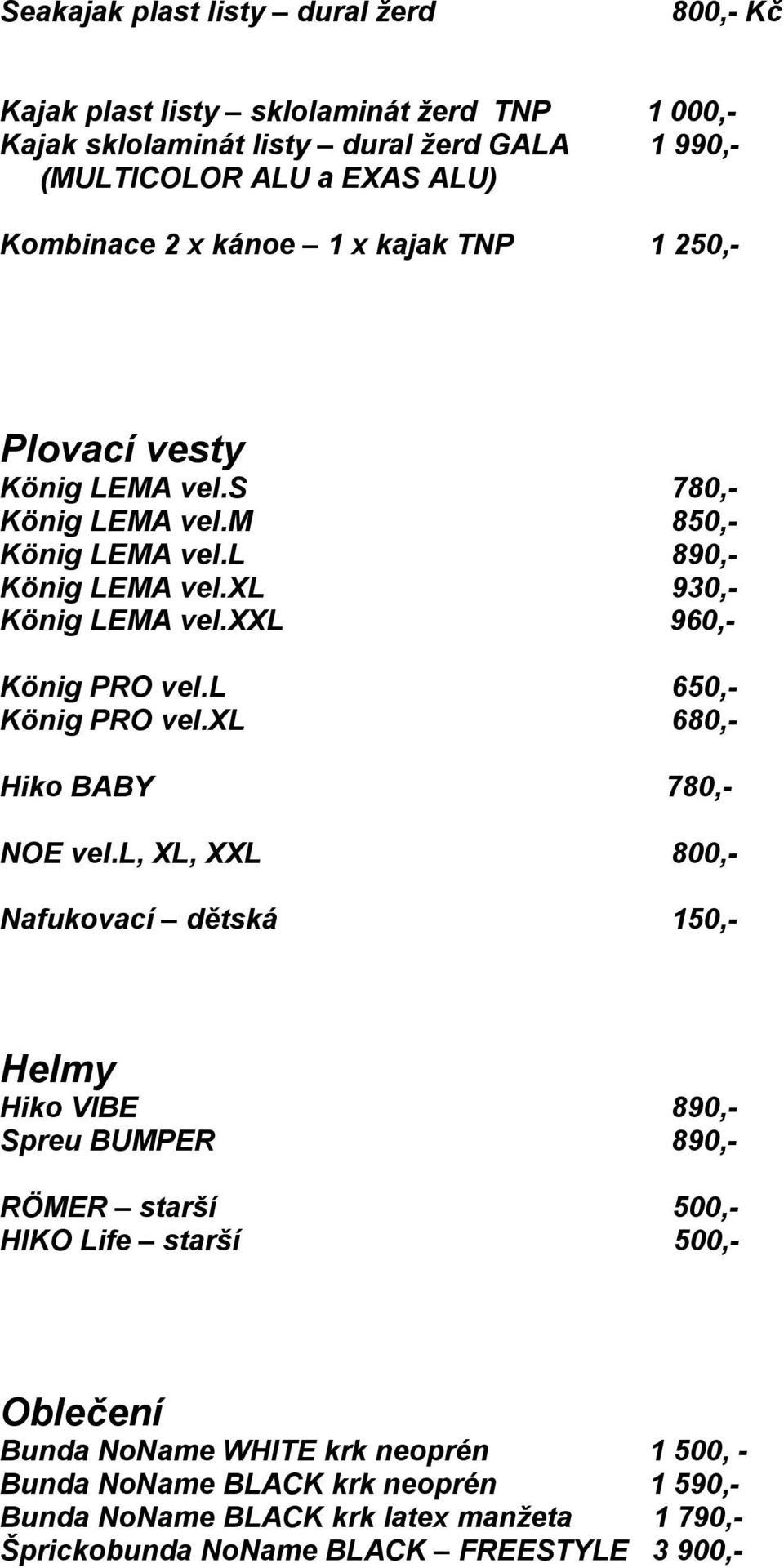 l 650,- König PRO vel.xl 680,- Hiko BABY 780,- NOE vel.
