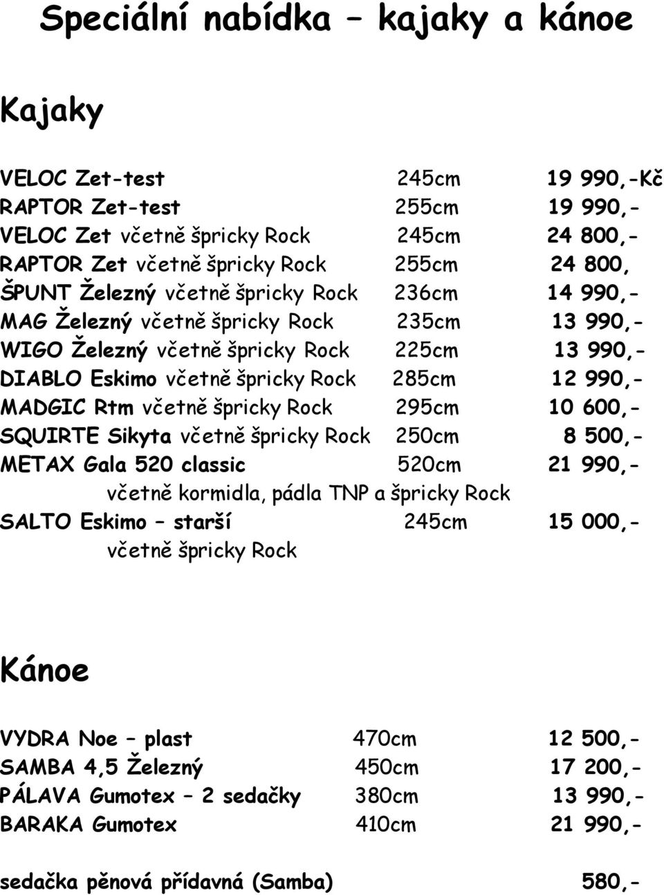 včetně špricky Rock 295cm 10 600,- SQUIRTE Sikyta včetně špricky Rock 250cm 8 500,- METAX Gala 520 classic 520cm 21 990,- včetně kormidla, pádla TNP a špricky Rock SALTO Eskimo starší 245cm 15 000,-