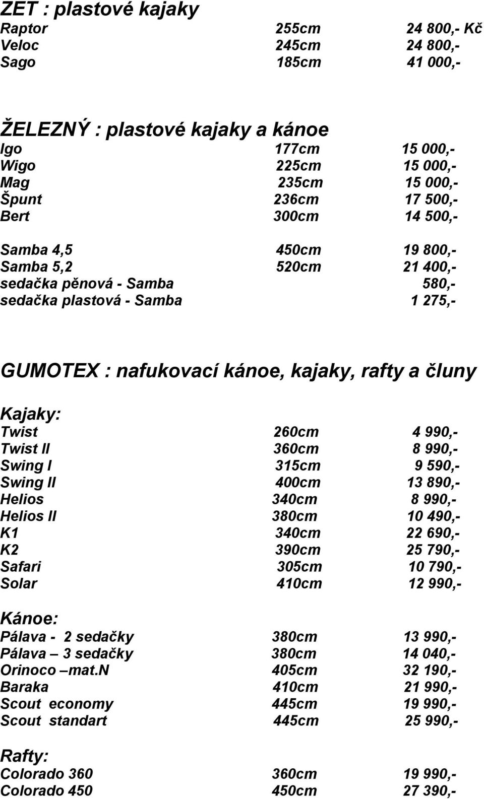 Twist 260cm 4 990,- Twist II 360cm 8 990,- Swing I 315cm 9 590,- Swing II 400cm 13 890,- Helios 340cm 8 990,- Helios II 380cm 10 490,- K1 340cm 22 690,- K2 390cm 25 790,- Safari 305cm 10 790,- Solar