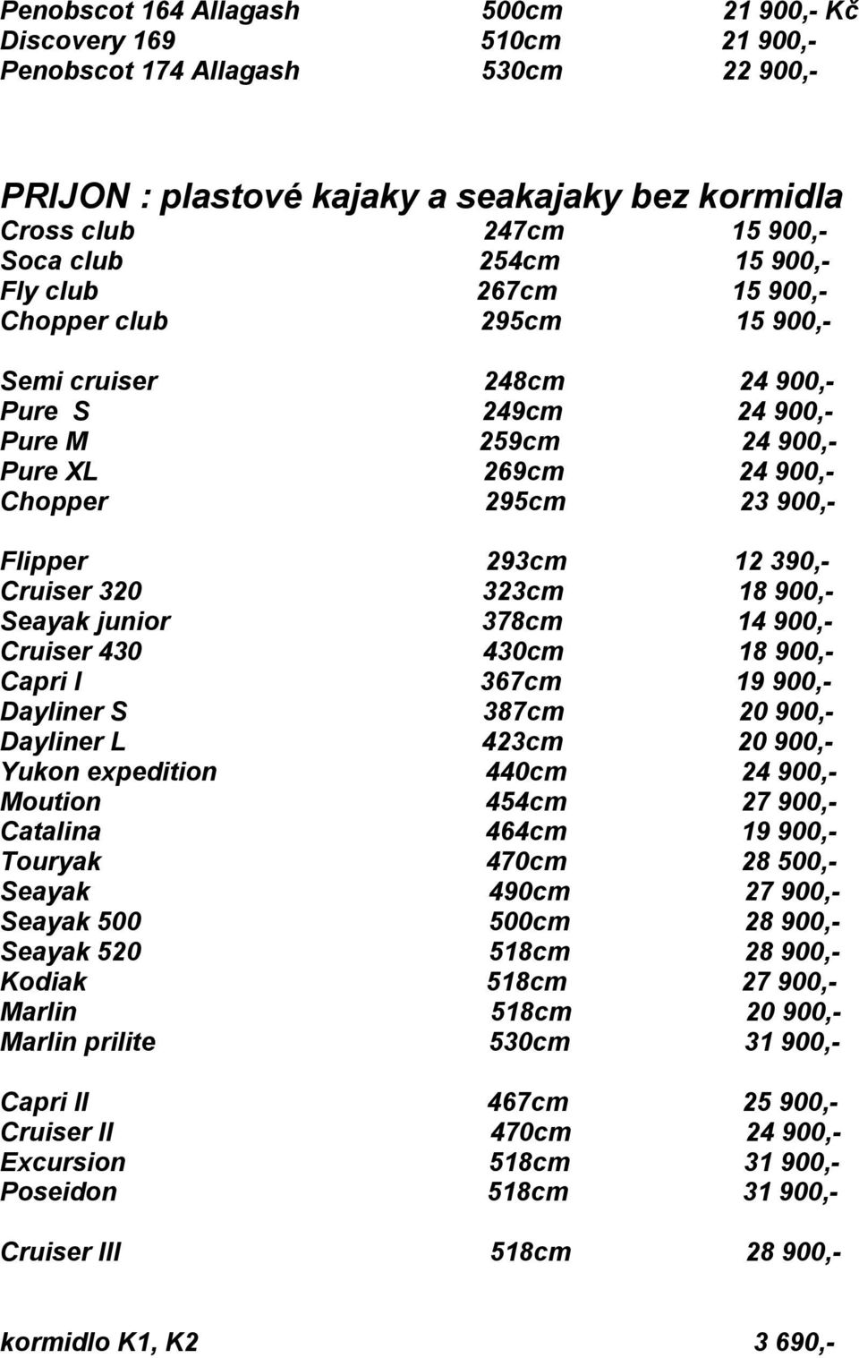 390,- Cruiser 320 323cm 18 900,- Seayak junior 378cm 14 900,- Cruiser 430 430cm 18 900,- Capri I 367cm 19 900,- Dayliner S 387cm 20 900,- Dayliner L 423cm 20 900,- Yukon expedition 440cm 24 900,-