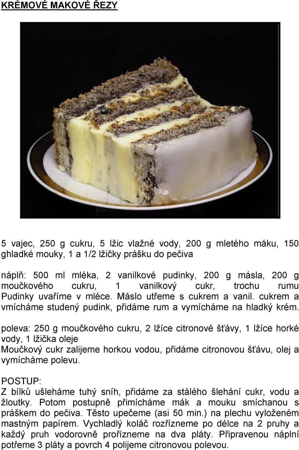 poleva: 250 g moučkového cukru, 2 lžíce citronové šťávy, 1 lžíce horké vody, 1 lžička oleje Moučkový cukr zalijeme horkou vodou, přidáme citronovou šťávu, olej a vymícháme polevu.