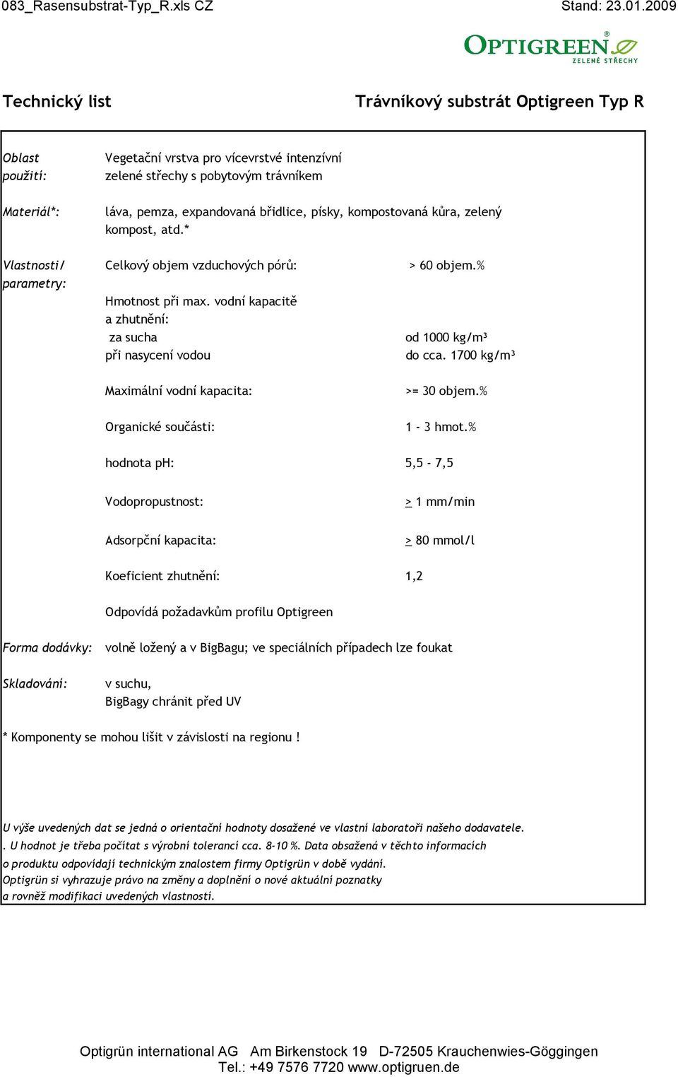 kompostovaná kůra, zelený kompost, atd.* Vlastnosti/ Celkový objem vzduchových pórů: > 60 objem.% parametry: Hmotnost při max. vodní kapacitě a zhutnění: za sucha od 1000 kg/m³ do cca.