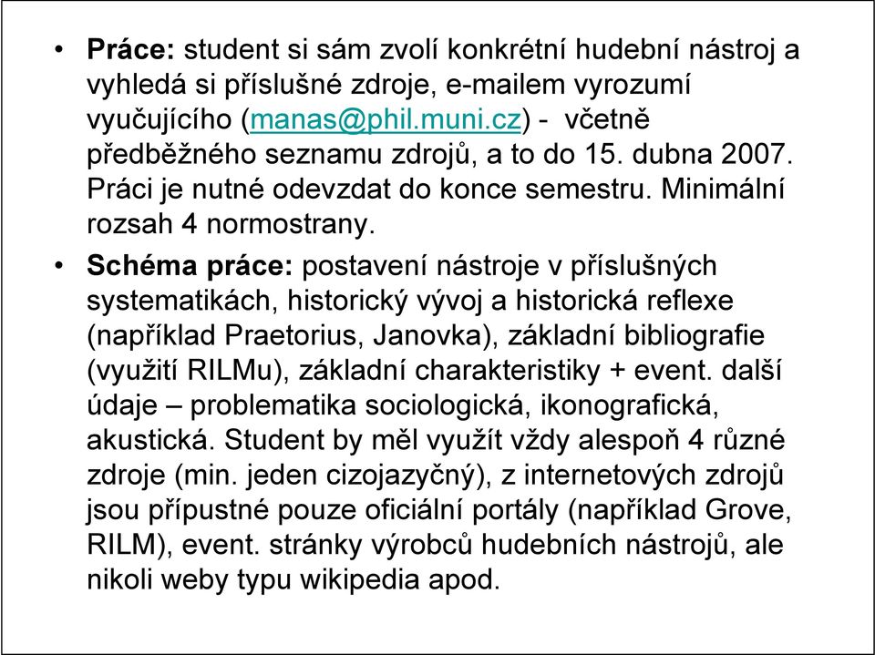 Schéma práce: postavení nástroje v příslušných systematikách, historický vývoj a historická reflexe (například Praetorius, Janovka), základní bibliografie (využití RILMu), základní charakteristiky