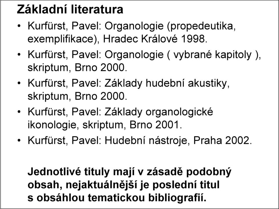 Kurfürst, Pavel: Základy hudební akustiky, skriptum, Brno 2000.