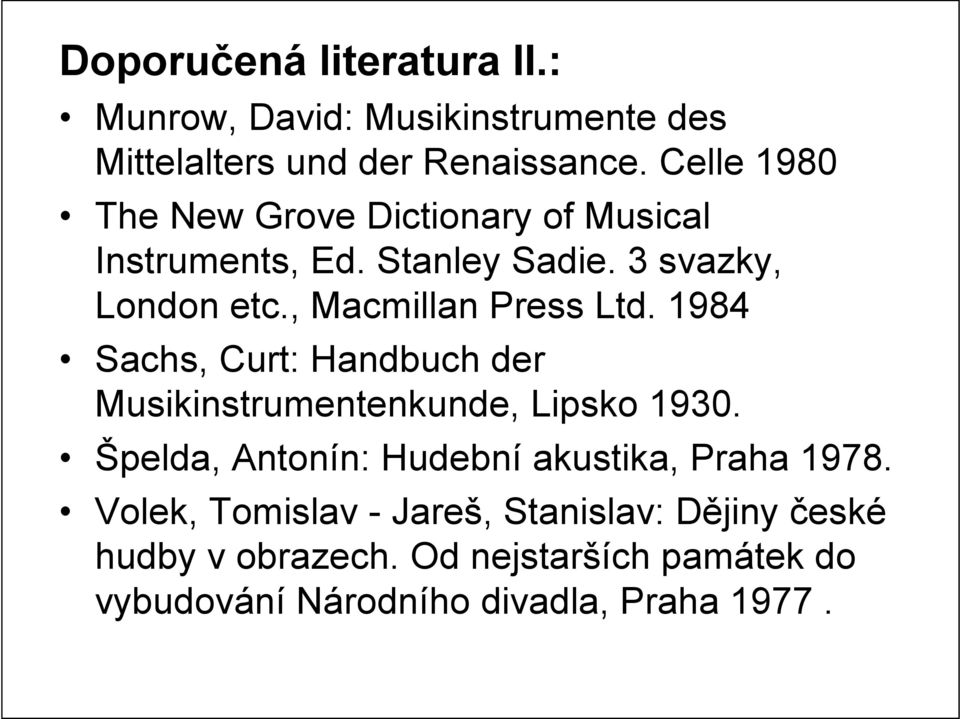 , Macmillan Press Ltd. 1984 Sachs, Curt: Handbuch der Musikinstrumentenkunde, Lipsko 1930.