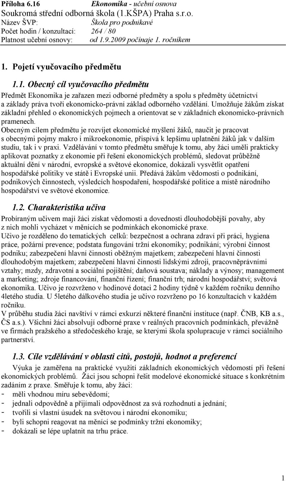 Obecným cílem předmětu je rozvíjet ekonomické myšlení žáků, naučit je pracovat s obecnými pojmy makro i mikroekonomie, přispívá k lepšímu uplatnění žáků jak v dalším studiu, tak i v praxi.