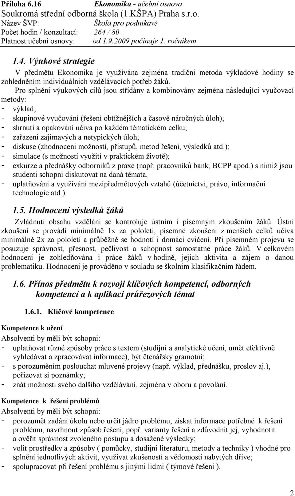 po každém tématickém celku; - zařazení zajímavých a netypických úloh; - diskuse (zhodnocení možností, přístupů, metod řešení, výsledků atd.