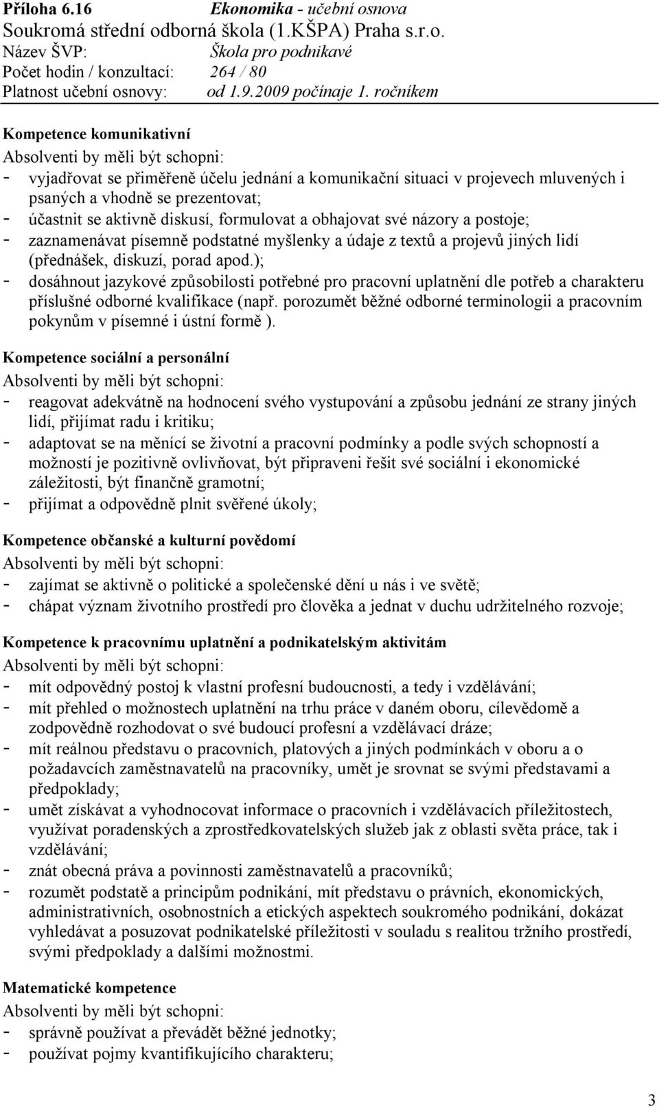 ); - dosáhnout jazykové způsobilosti potřebné pro pracovní uplatnění dle potřeb a charakteru příslušné odborné kvalifikace (např.