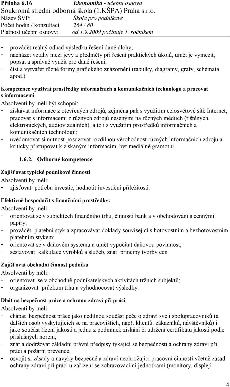 Kompetence využívat prostředky informačních a komunikačních technologií a pracovat s informacemi Absolventi by měli být schopni: - získávat informace z otevřených zdrojů, zejména pak s využitím