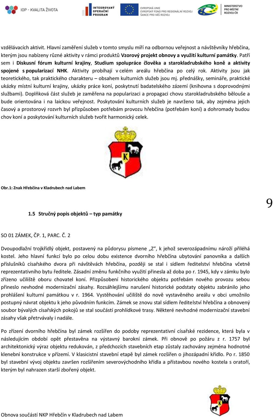 Patří sem i Diskusní fórum kulturní krajiny, Studium spolupráce člověka a starokladrubského koně a aktivity spojené s popularizací NHK. Aktivity probíhají v celém areálu hřebčína po celý rok.