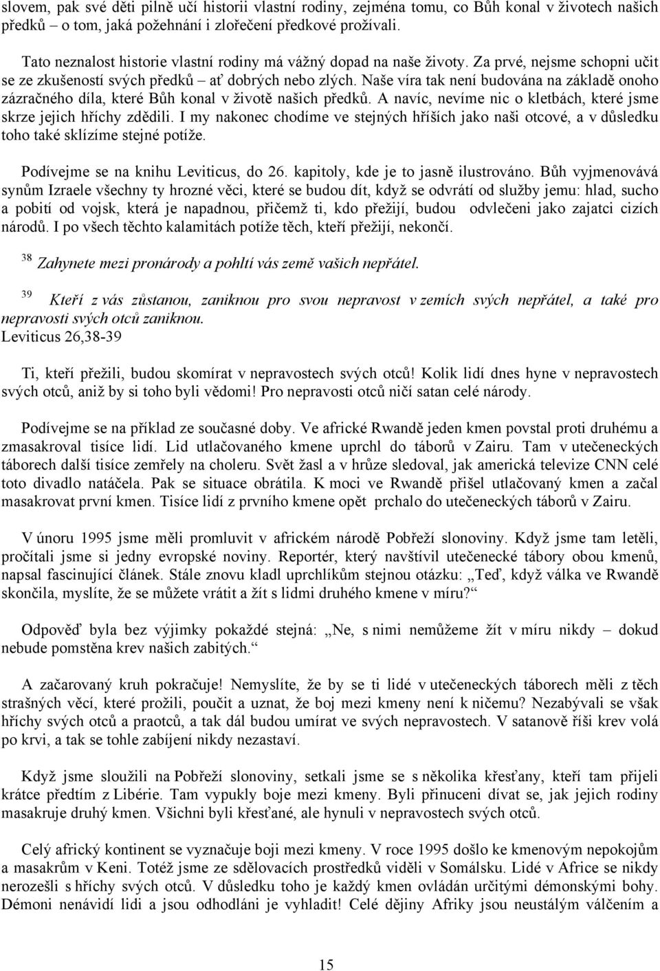 Naše víra tak není budována na základě onoho zázračného díla, které Bůh konal v životě našich předků. A navíc, nevíme nic o kletbách, které jsme skrze jejich hříchy zdědili.