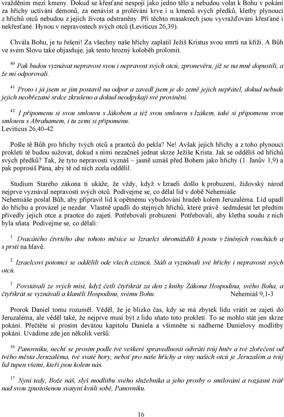 jejich života odstraněny. Při těchto masakrech jsou vyvražďováni křesťané i nekřesťané. Hynou v nepravostech svých otců (Leviticus 26,39). Chvála Bohu, je tu řešení!
