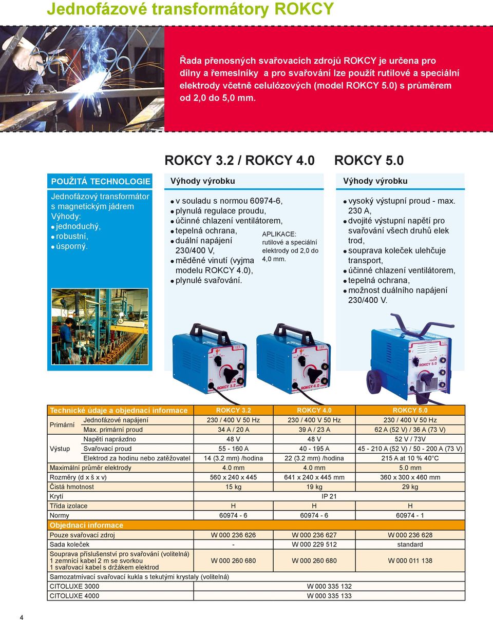 v souladu s normou 60974-6, plynulá regulace proudu, účinné chlazení ventilátorem, tepelná ochrana, duální napájení 230/400 V, měděné vinutí (vyjma modelu ROKCY 4.0), plynulé svařování.