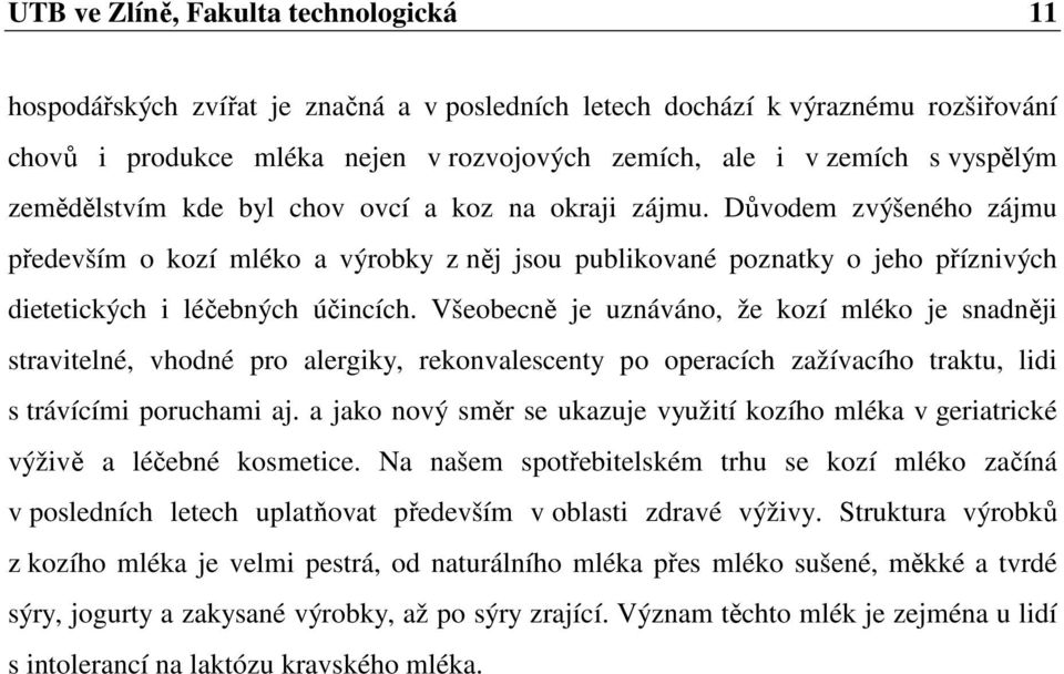Důvodem zvýšeného zájmu především o kozí mléko a výrobky z něj jsou publikované poznatky o jeho příznivých dietetických i léčebných účincích.