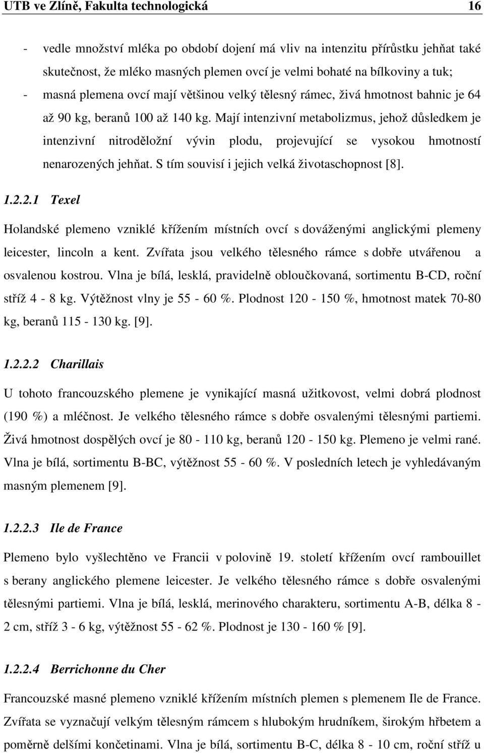 Mají intenzivní metabolizmus, jehož důsledkem je intenzivní nitroděložní vývin plodu, projevující se vysokou hmotností nenarozených jehňat. S tím souvisí i jejich velká životaschopnost [8]. 1.2.