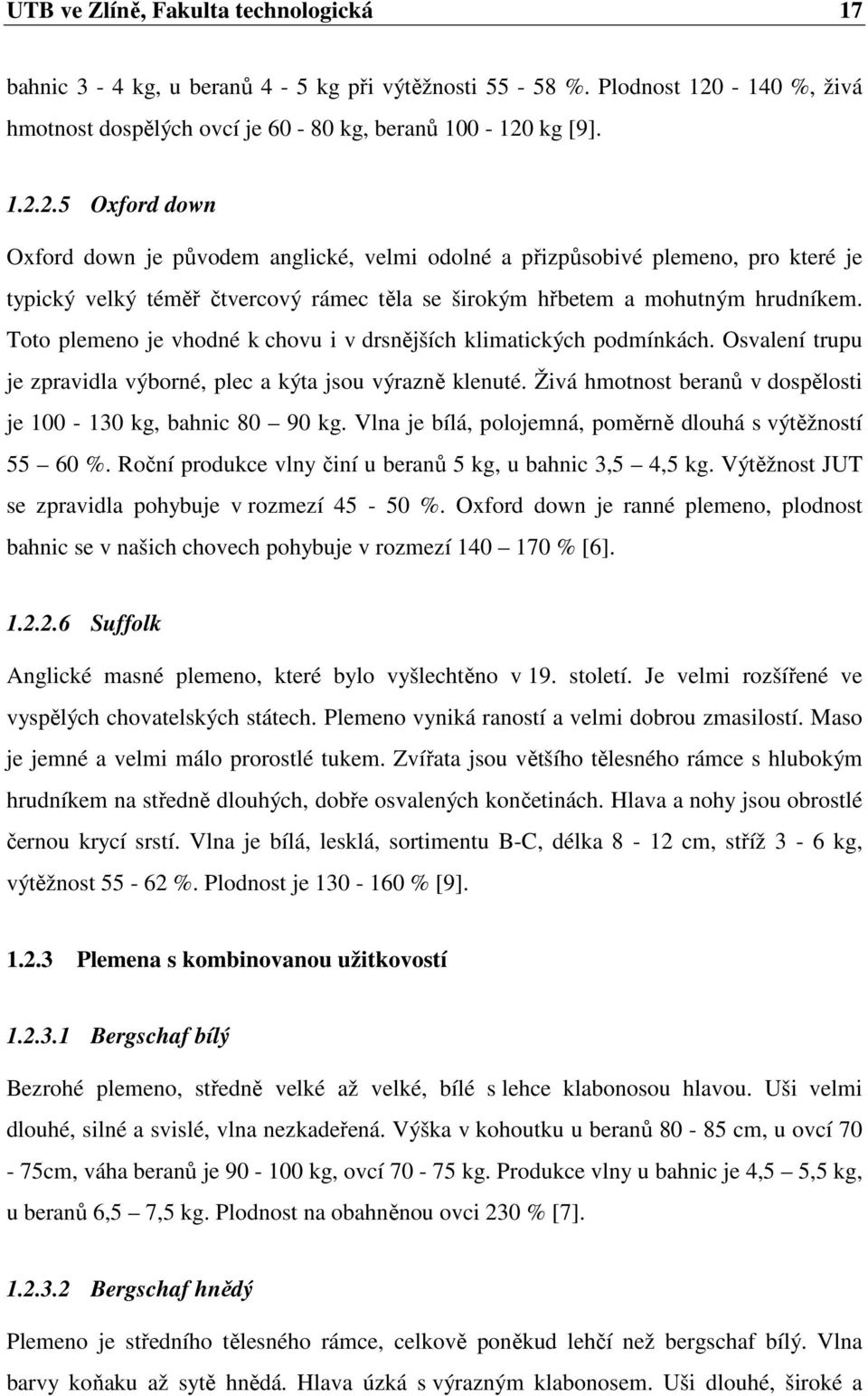 kg [9]. 1.2.2.5 Oxford down Oxford down je původem anglické, velmi odolné a přizpůsobivé plemeno, pro které je typický velký téměř čtvercový rámec těla se širokým hřbetem a mohutným hrudníkem.