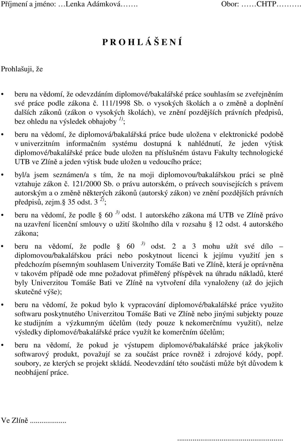 o vysokých školách a o změně a doplnění dalších zákonů (zákon o vysokých školách), ve znění pozdějších právních předpisů, bez ohledu na výsledek obhajoby 1) ; beru na vědomí, že diplomová/bakalářská