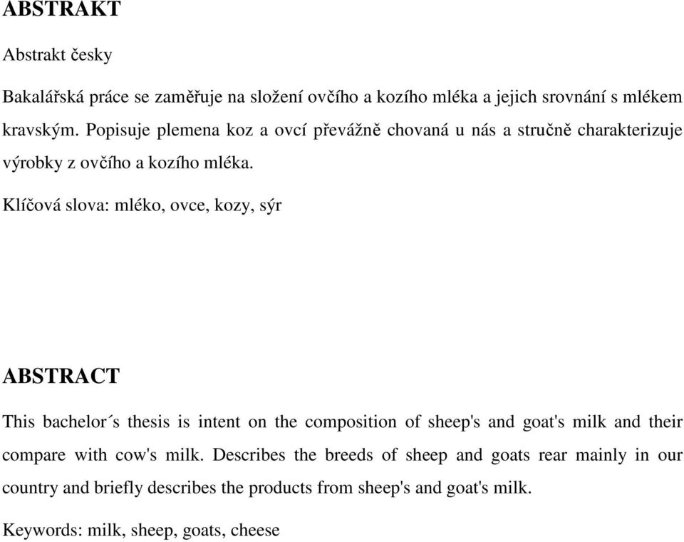 Klíčová slova: mléko, ovce, kozy, sýr ABSTRACT This bachelor s thesis is intent on the composition of sheep's and goat's milk and their