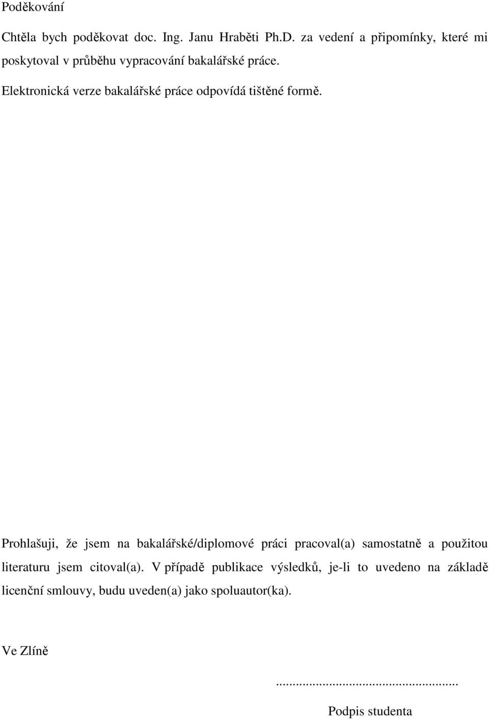 Elektronická verze bakalářské práce odpovídá tištěné formě.