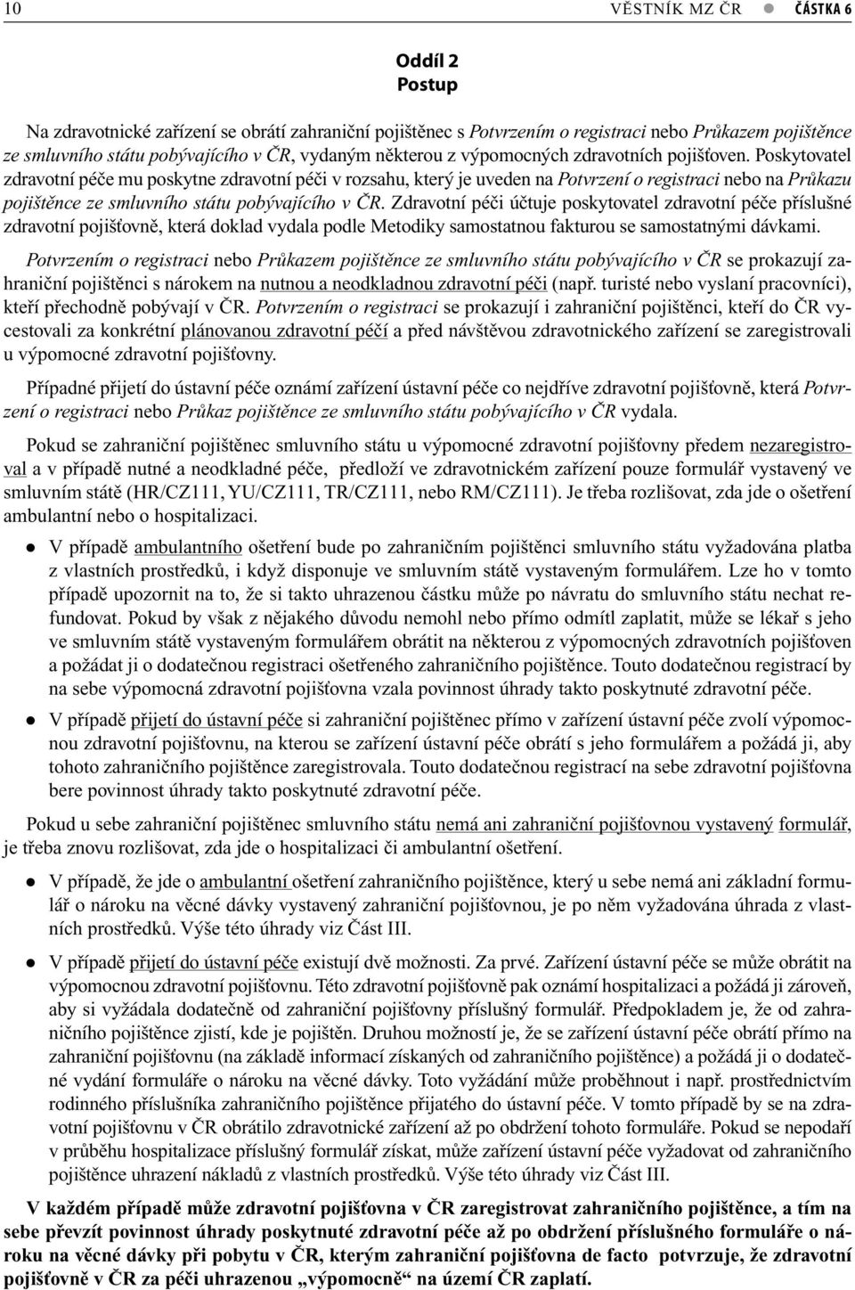 Poskytovatel zdravotní péče mu poskytne zdravotní péči v rozsahu, který je uveden na Potvrzení o registraci nebo na Průkazu pojištěnce ze smluvního státu pobývajícího v ČR.