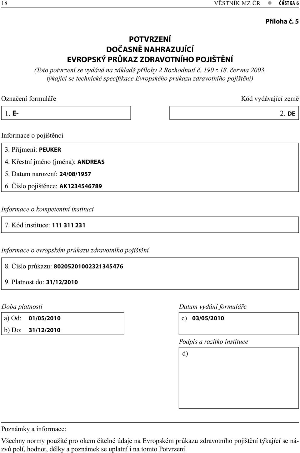 Křestní jméno (jména): ANDREAS 5. Datum narození: 24/08/1957 6. Číslo pojištěnce: AK1234546789 Informace o kompetentní instituci 7.