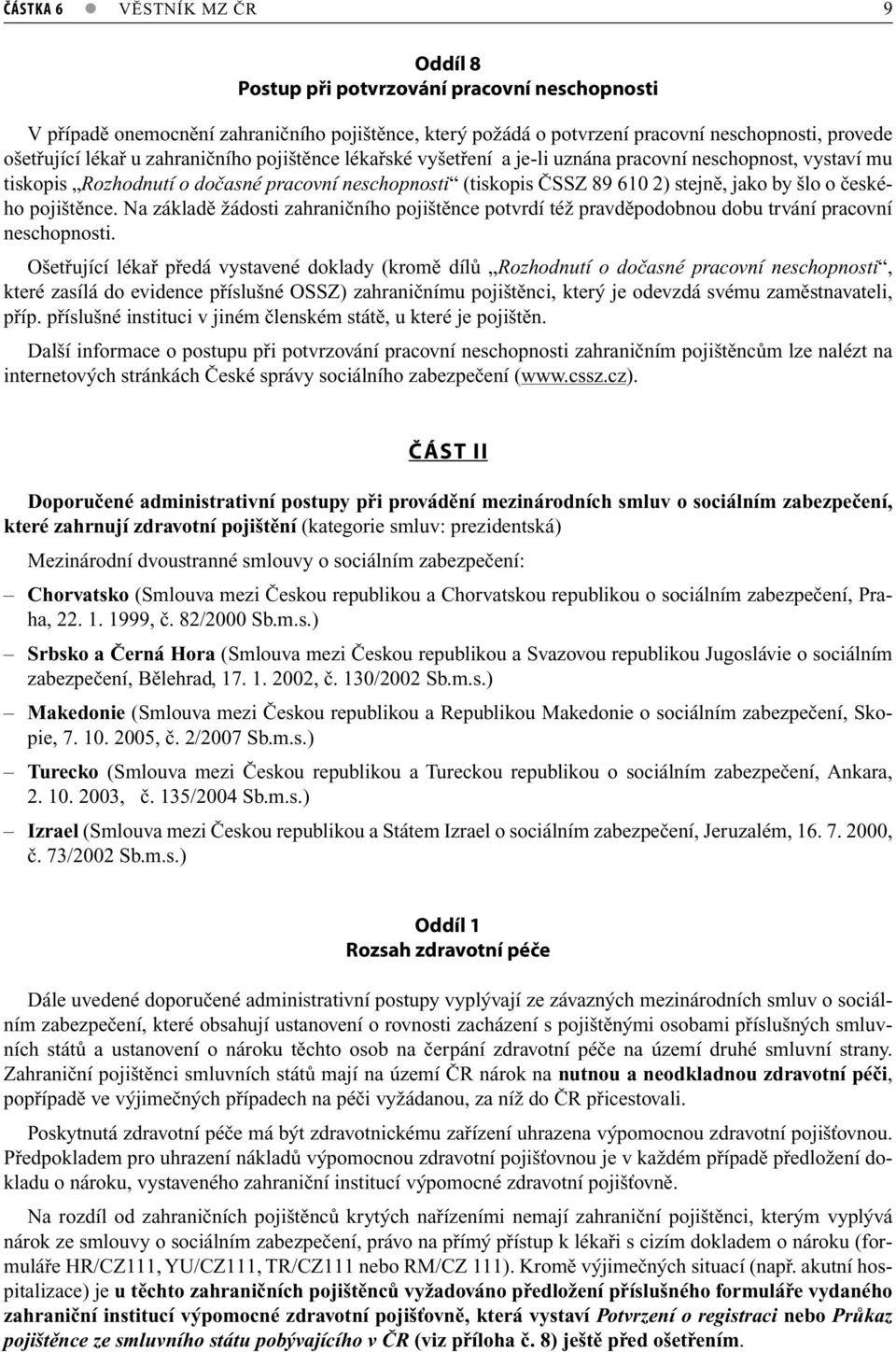 pojištěnce. Na základě žádosti zahraničního pojištěnce potvrdí též pravděpodobnou dobu trvání pracovní neschopnosti.
