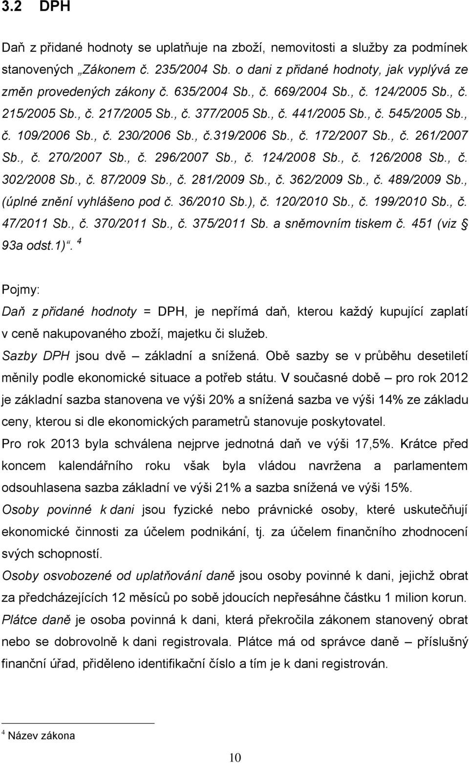 , č. 261/2007 Sb., č. 270/2007 Sb., č. 296/2007 Sb., č. 124/2008 Sb., č. 126/2008 Sb., č. 302/2008 Sb., č. 87/2009 Sb., č. 281/2009 Sb., č. 362/2009 Sb., č. 489/2009 Sb., (úplné znění vyhlášeno pod č.