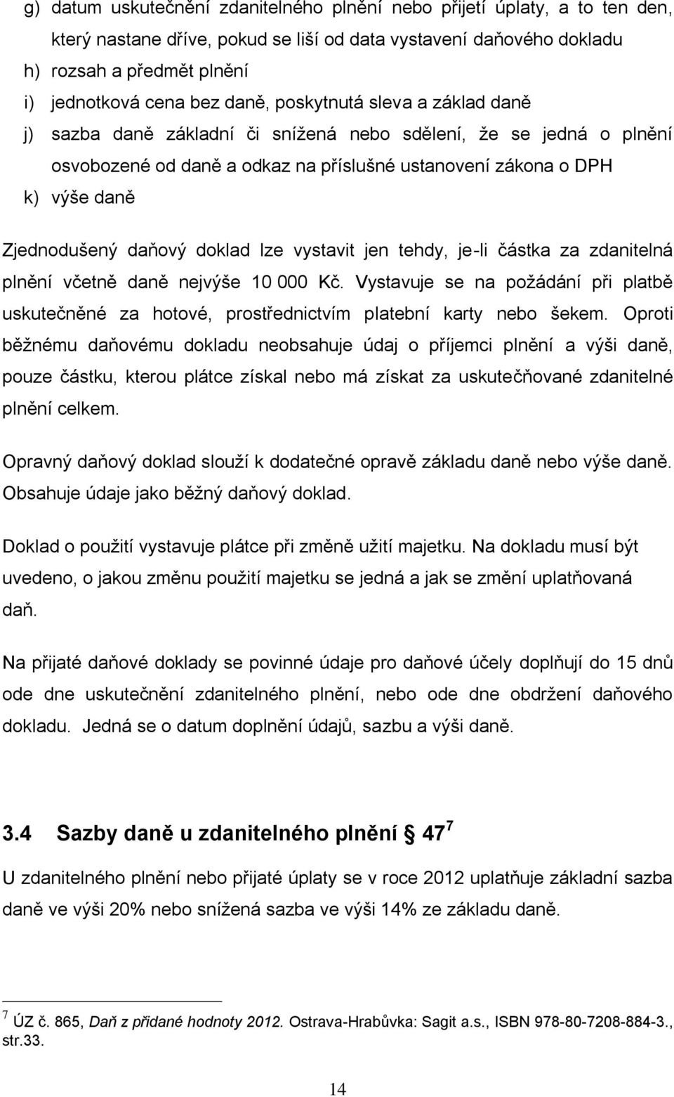 daňový doklad lze vystavit jen tehdy, je-li částka za zdanitelná plnění včetně daně nejvýše 10 000 Kč.