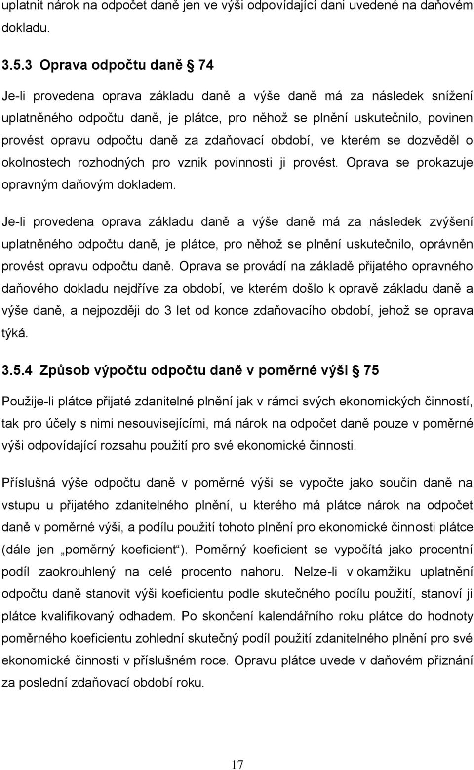 daně za zdaňovací období, ve kterém se dozvěděl o okolnostech rozhodných pro vznik povinnosti ji provést. Oprava se prokazuje opravným daňovým dokladem.